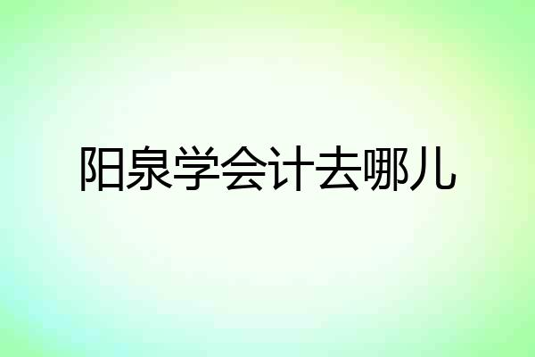 阳泉学会计去哪儿