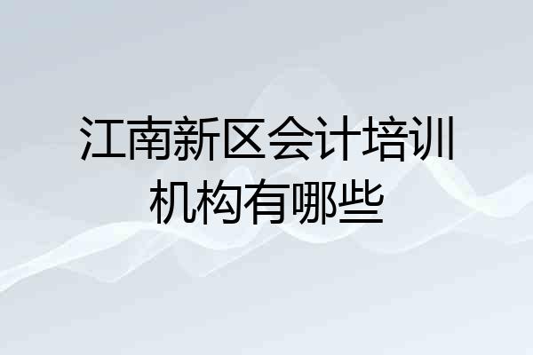 江南新区会计培训机构有哪些