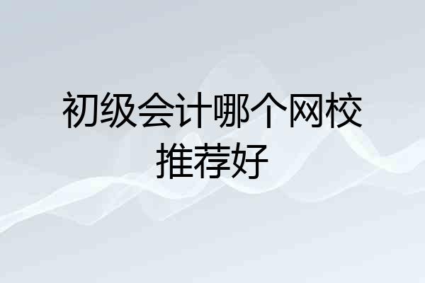 初级会计哪个网校推荐好
