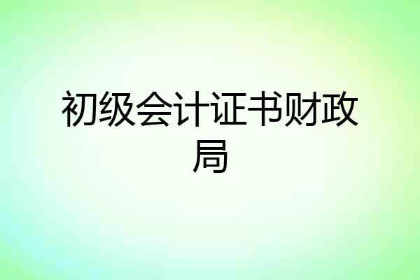 初级会计证书财政局