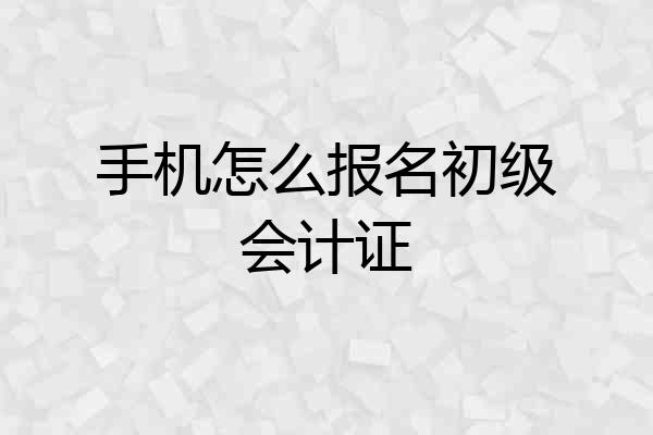 手机怎么报名初级会计证