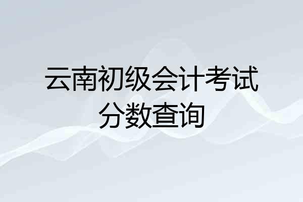 云南初级会计考试分数查询