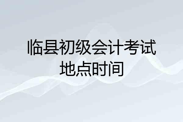 临县初级会计考试地点时间