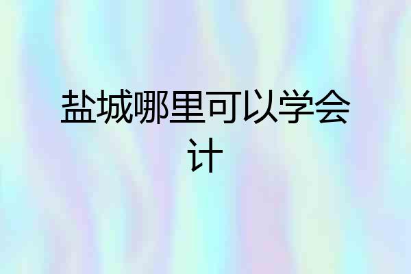 盐城哪里可以学会计