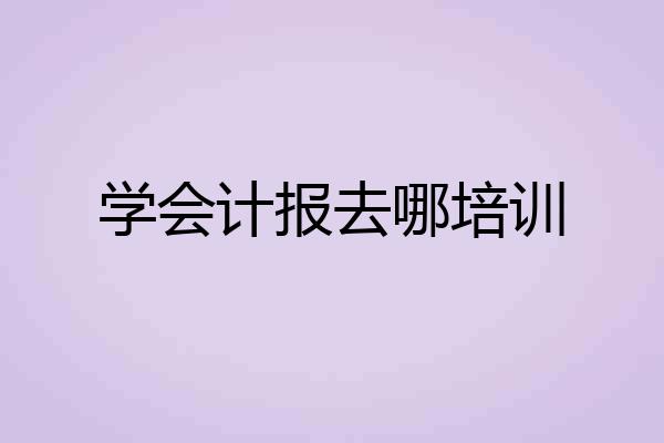 学会计报去哪培训