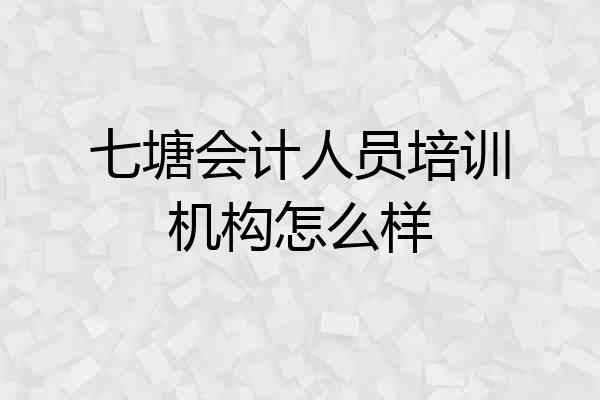 七塘会计人员培训机构怎么样
