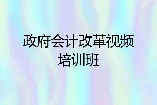 政府会计改革视频培训班