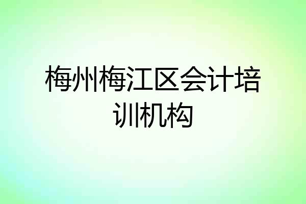 梅州梅江区会计培训机构