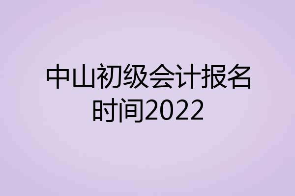 中山初级会计报名时间2022