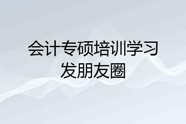 会计专硕培训学习发朋友圈