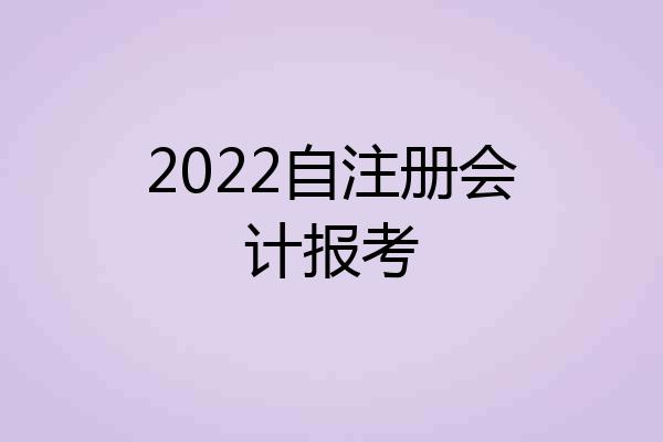 2022自注册会计报考