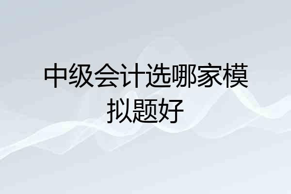 中级会计选哪家模拟题好