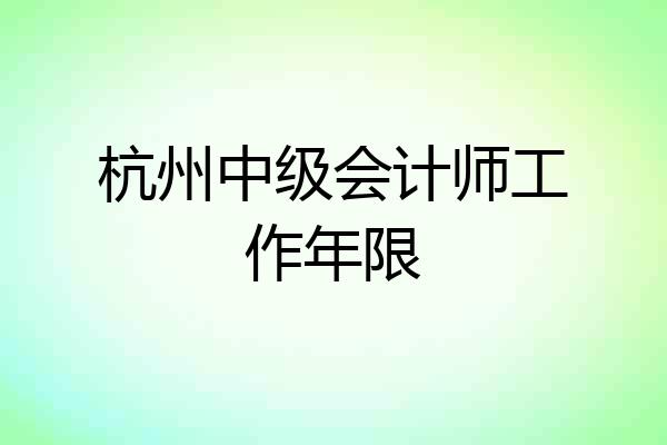杭州中级会计师工作年限