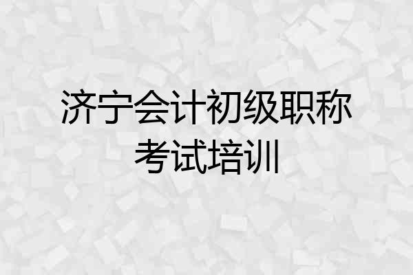 济宁会计初级职称考试培训