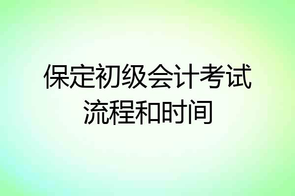 保定初级会计考试流程和时间