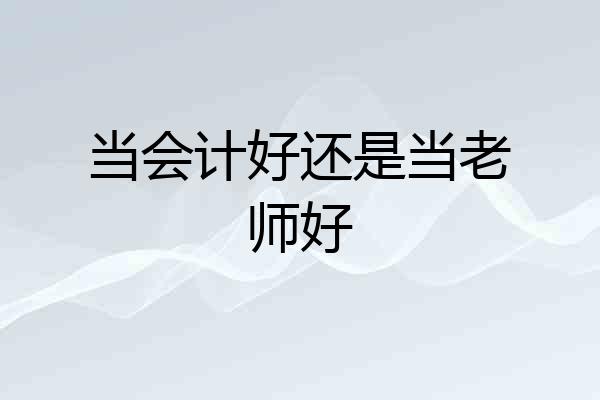 当会计好还是当老师好