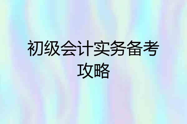 初级会计实务备考攻略