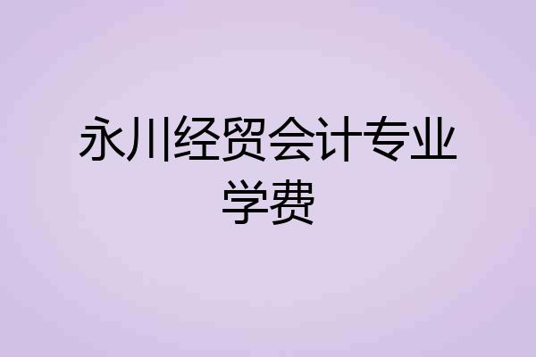 永川经贸会计专业学费