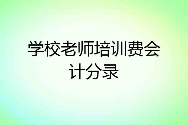 学校老师培训费会计分录