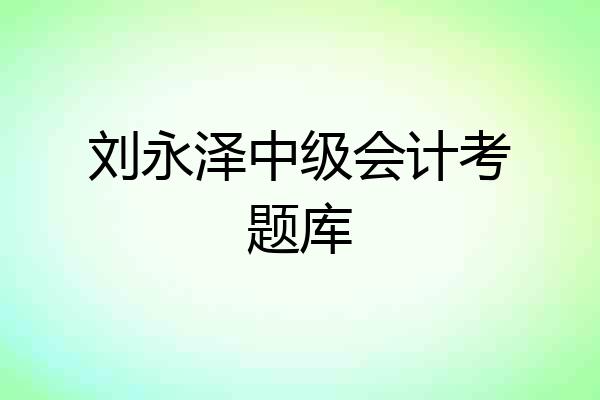 刘永泽中级会计考题库