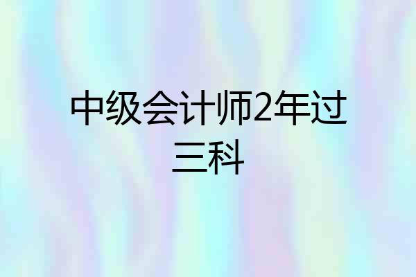 中级会计师2年过三科