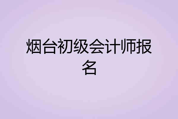 烟台初级会计师报名