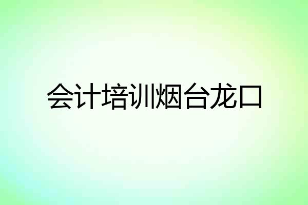 会计培训烟台龙口