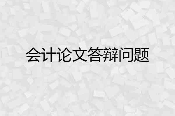 会计论文答辩问题