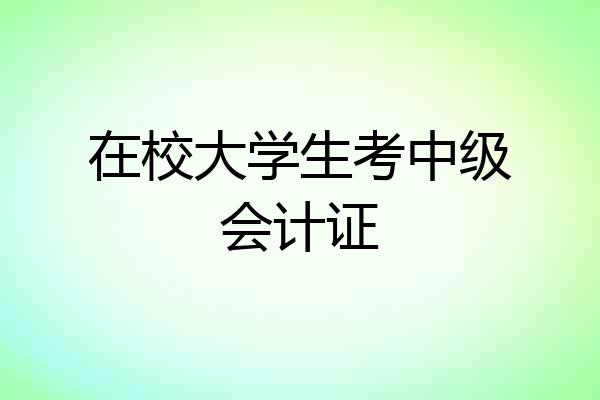 在校大学生考中级会计证