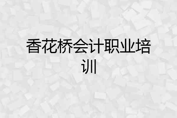 香花桥会计职业培训