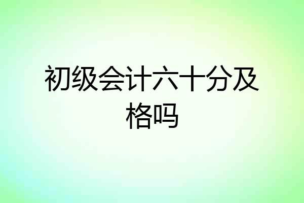 初级会计六十分及格吗