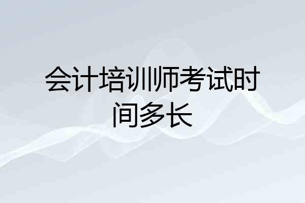 会计培训师考试时间多长