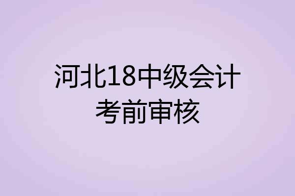 河北18中级会计考前审核