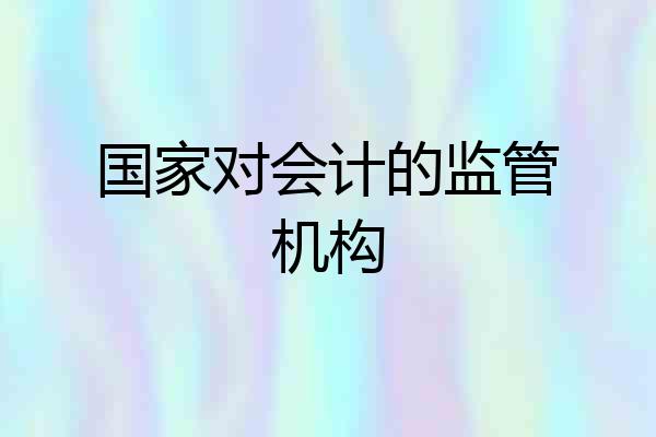 国家对会计的监管机构
