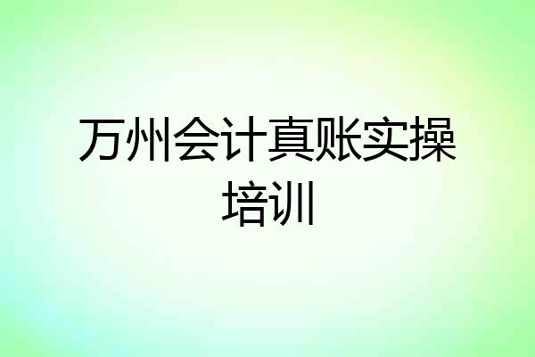 万州会计真账实操培训