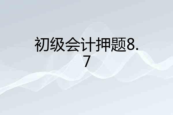 初级会计押题8.7