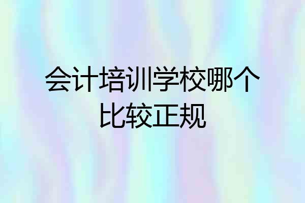 会计培训学校哪个比较正规