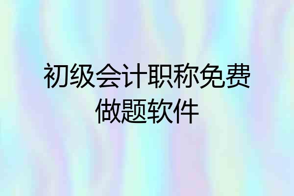 初级会计职称免费做题软件