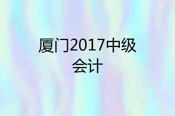 厦门2017中级会计