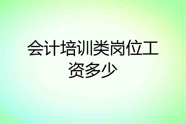 会计培训类岗位工资多少