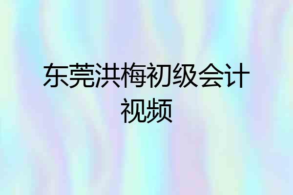东莞洪梅初级会计视频