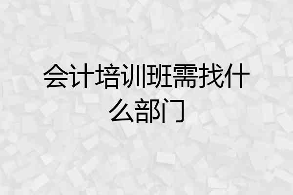 会计培训班需找什么部门