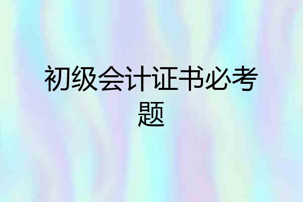 初级会计证书必考题