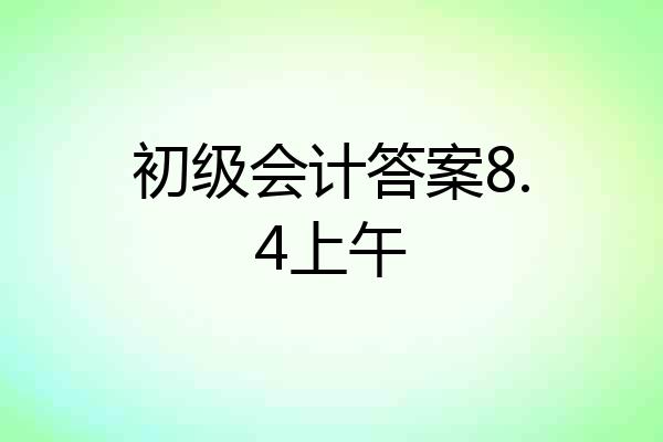 初级会计答案8.4上午