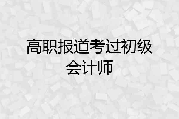 高职报道考过初级会计师