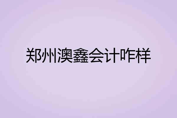 郑州澳鑫会计咋样