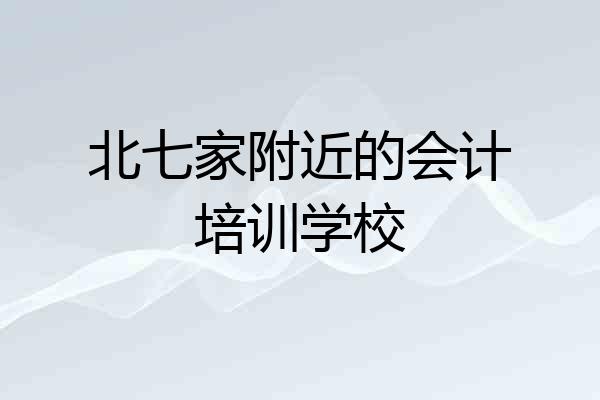 北七家附近的会计培训学校