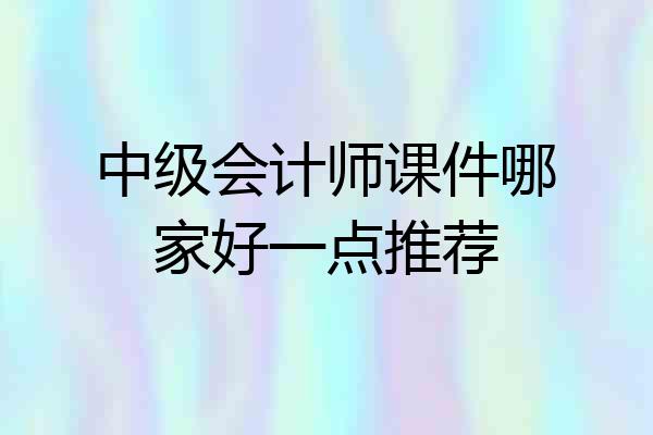 中级会计师课件哪家好一点推荐
