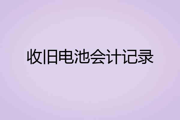 收旧电池会计记录
