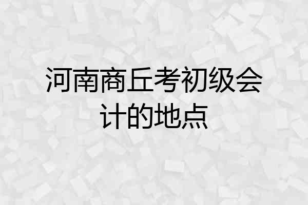 河南商丘考初级会计的地点